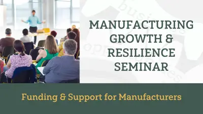 Manufacturing Growth & Resilience Seminar. Funding support for Manufacturers